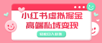 小红书虚拟掘金，高端私域变现，轻松日入多张-腾翔云网创